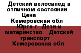 Детский велосипед в отличном состоянии › Цена ­ 3 000 - Кемеровская обл., Юрга г. Дети и материнство » Детский транспорт   . Кемеровская обл.